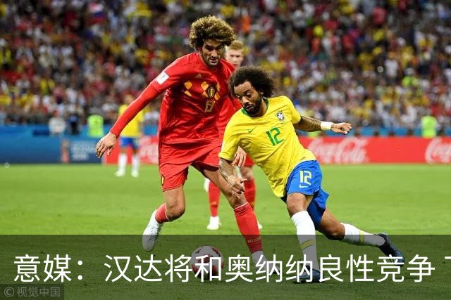 意媒：汉达将和奥纳纳良性竞争 下赛季仍可能主力