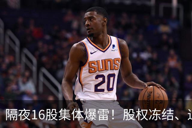隔夜16股集体爆雷！股权冻结、退市、重点监控全齐了